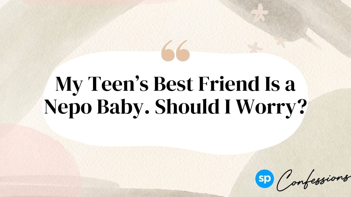 #SPConfessions: My Teen’s Best Friend Is a Nepo Baby. Should I Worry?